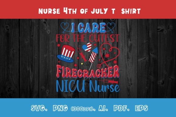 I Care for the Cutest Firecracker Nurse Graphics & T-Shirt Designs